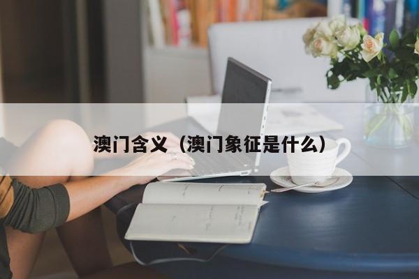 澳门含义(澳门象征是什么)